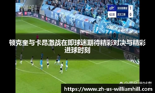 顿克奎与卡昂激战在即球迷期待精彩对决与精彩进球时刻
