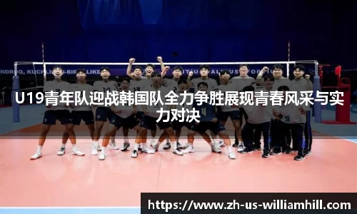 U19青年队迎战韩国队全力争胜展现青春风采与实力对决