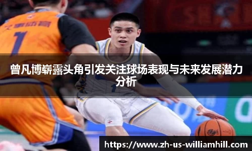 曾凡博崭露头角引发关注球场表现与未来发展潜力分析