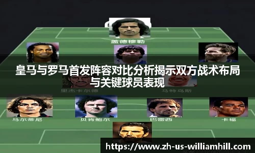 皇马与罗马首发阵容对比分析揭示双方战术布局与关键球员表现