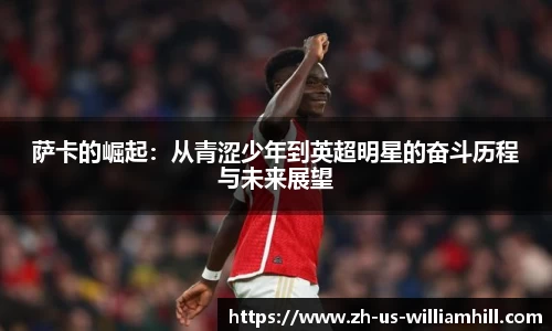 萨卡的崛起：从青涩少年到英超明星的奋斗历程与未来展望
