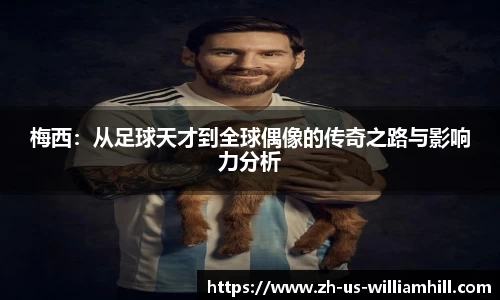 梅西：从足球天才到全球偶像的传奇之路与影响力分析
