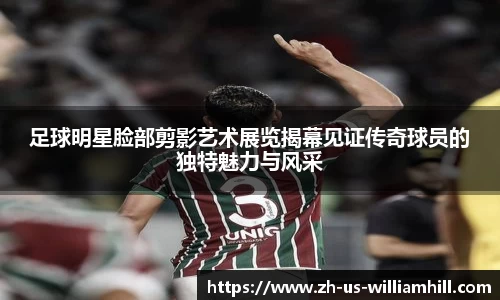 足球明星脸部剪影艺术展览揭幕见证传奇球员的独特魅力与风采