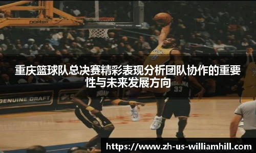 重庆篮球队总决赛精彩表现分析团队协作的重要性与未来发展方向